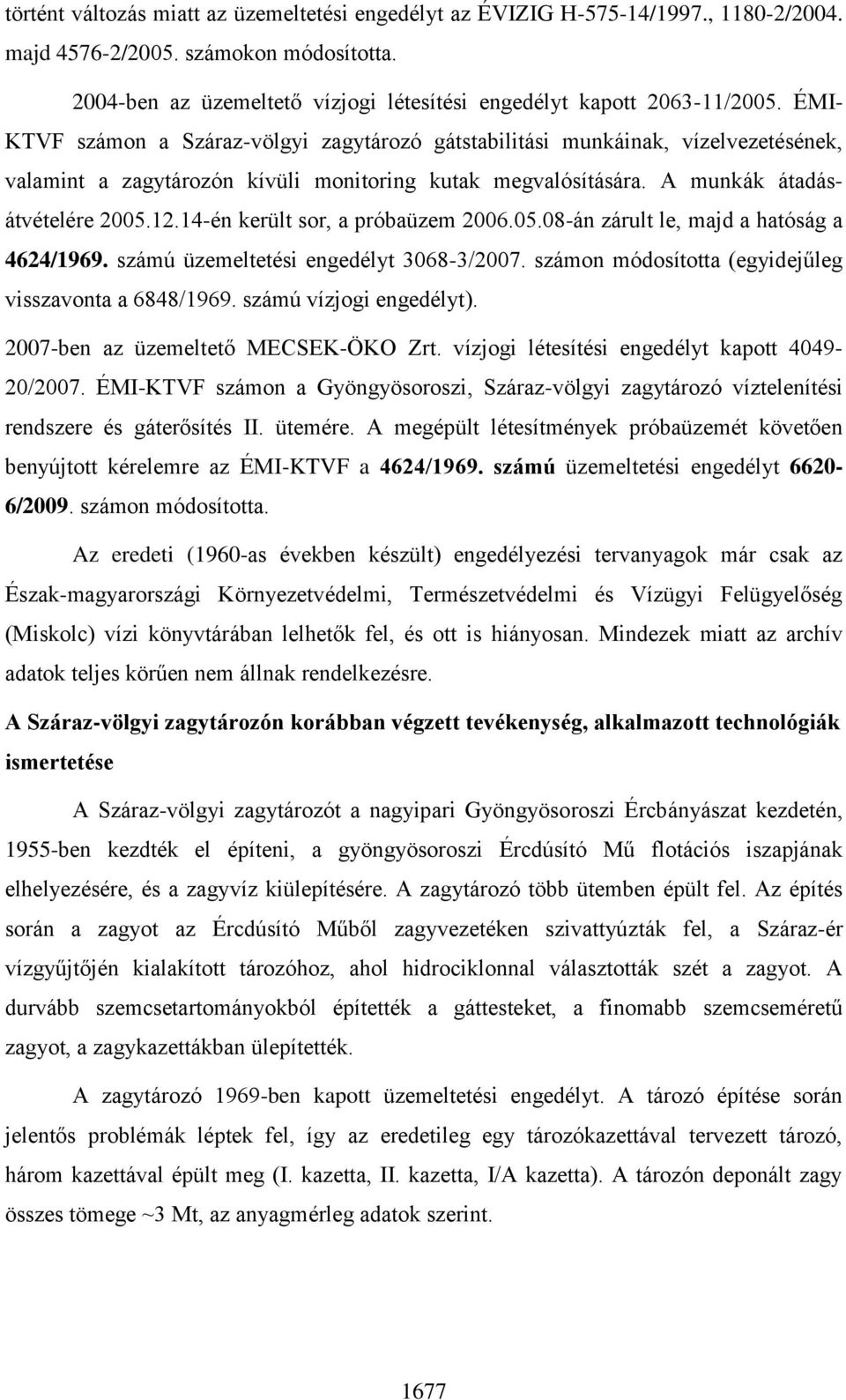 14-én került sor, a próbaüzem 2006.05.08-án zárult le, majd a hatóság a 4624/1969. számú üzemeltetési engedélyt 3068-3/2007. számon módosította (egyidejűleg visszavonta a 6848/1969.