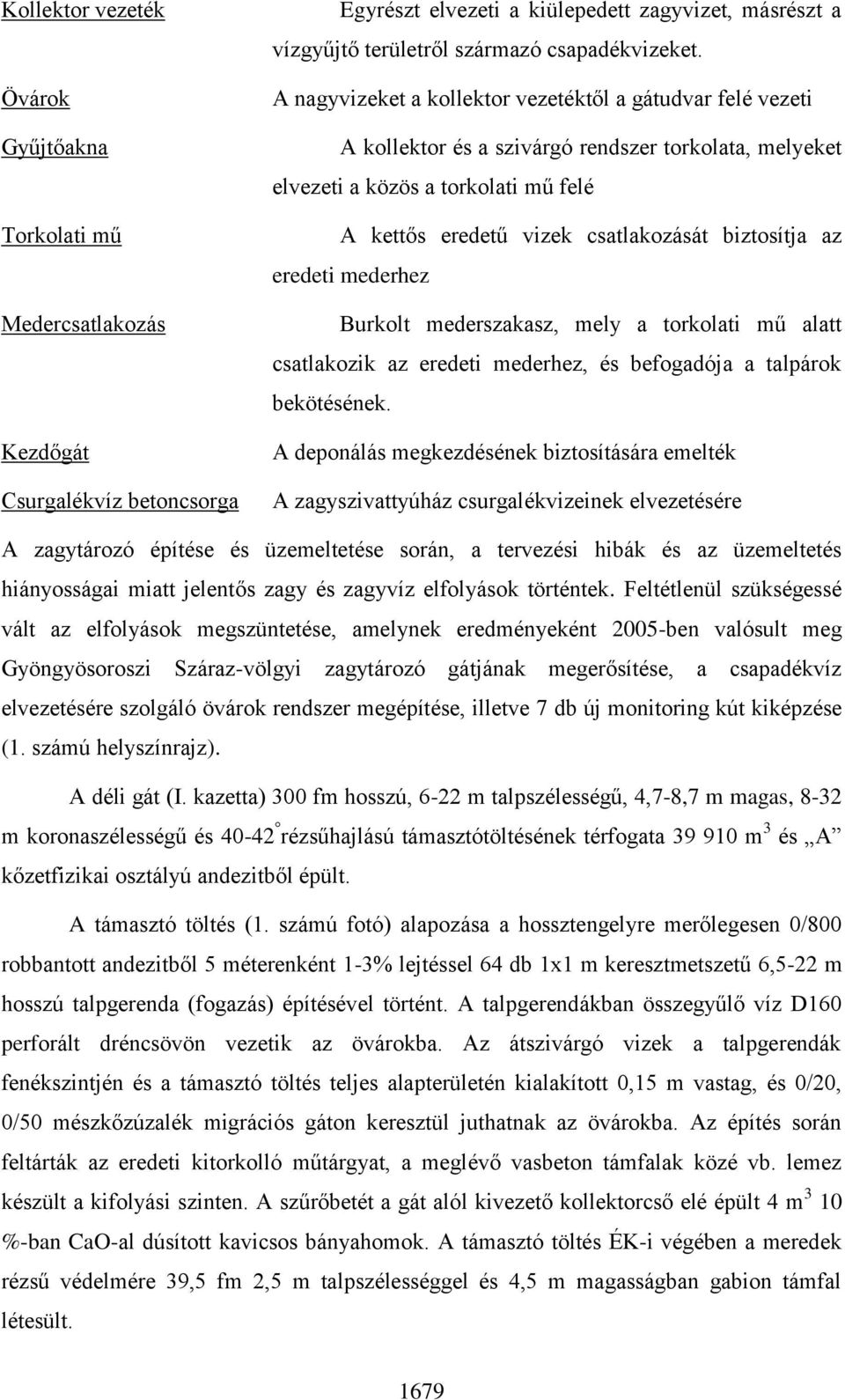 az eredeti mederhez Burkolt mederszakasz, mely a torkolati mű alatt csatlakozik az eredeti mederhez, és befogadója a talpárok bekötésének.