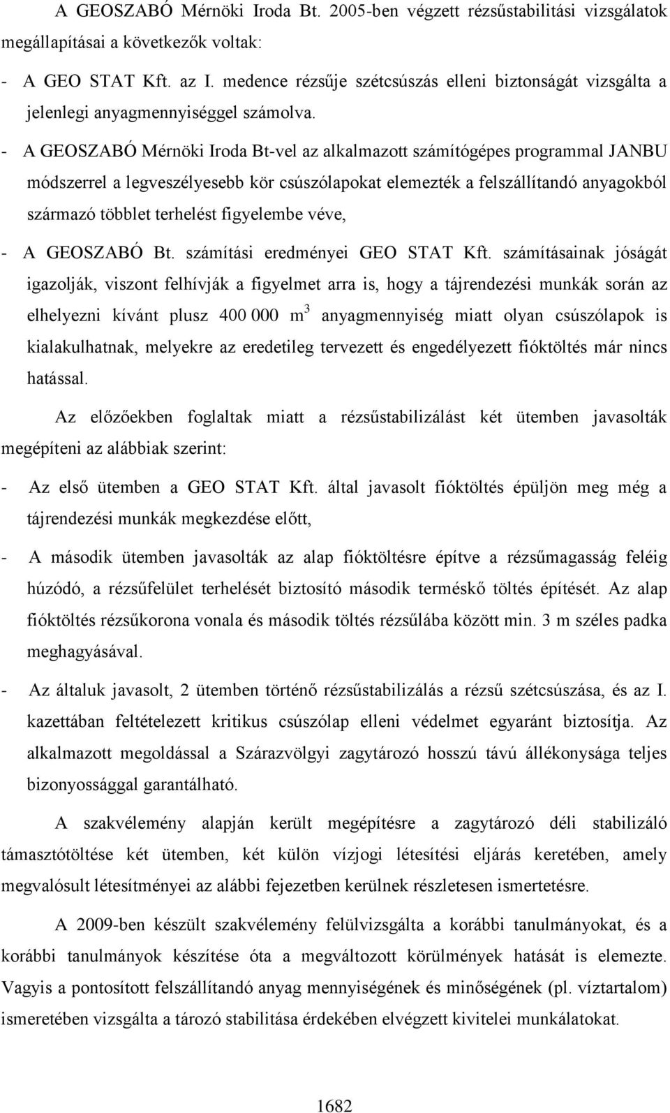 - A GEOSZABÓ Mérnöki Iroda Bt-vel az alkalmazott számítógépes programmal JANBU módszerrel a legveszélyesebb kör csúszólapokat elemezték a felszállítandó anyagokból származó többlet terhelést