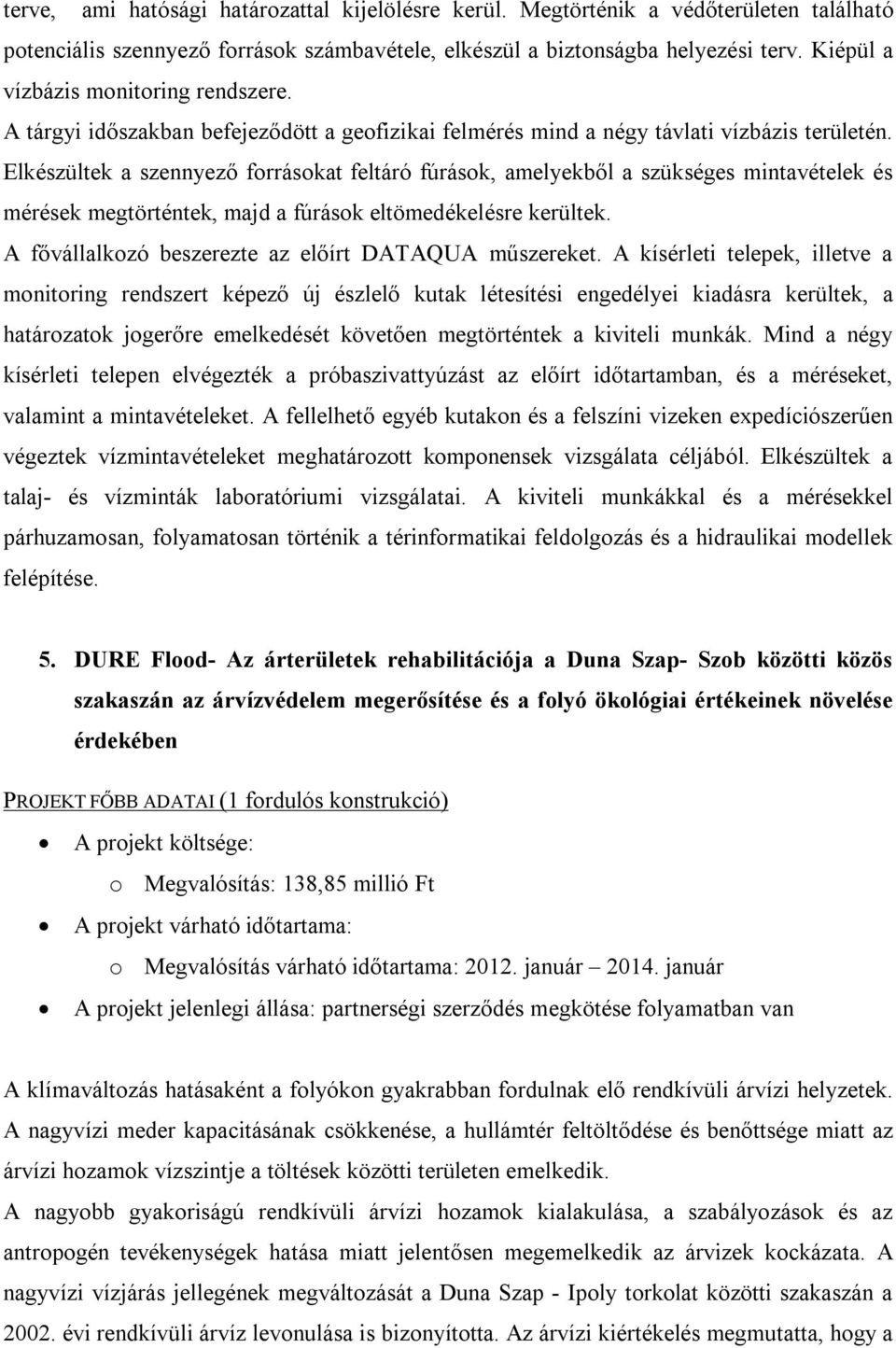 Elkészültek a szennyező forrásokat feltáró fúrások, amelyekből a szükséges mintavételek és mérések megtörténtek, majd a fúrások eltömedékelésre kerültek.