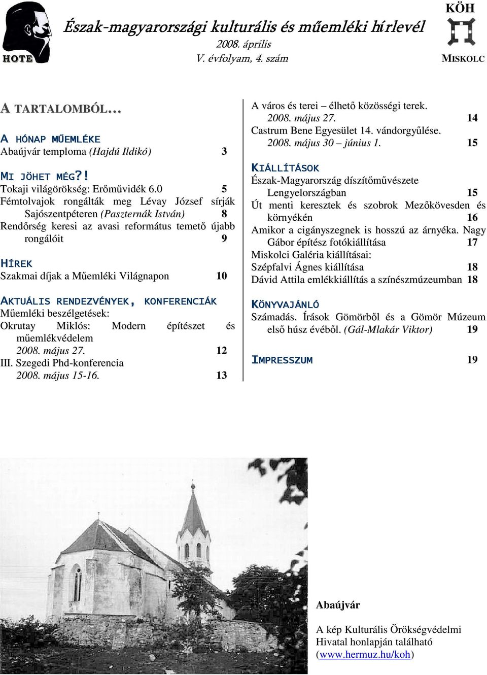 AKTUÁLIS RENDEZVÉNYEK, KONFERENCIÁK Mőemléki beszélgetések: Okrutay Miklós: Modern építészet és mőemlékvédelem 2008. május 27. 12 III. Szegedi Phd-konferencia 2008. május 15-16.