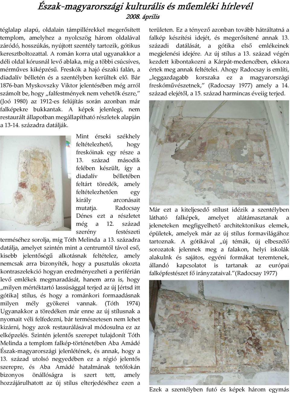 Bár 1876-ban Myskovszky Viktor jelentésében még arról számolt be, hogy falfestmények nem vehetők észre, (Joó 1980) az 1912-es felújítás során azonban már falképekre bukkantak.