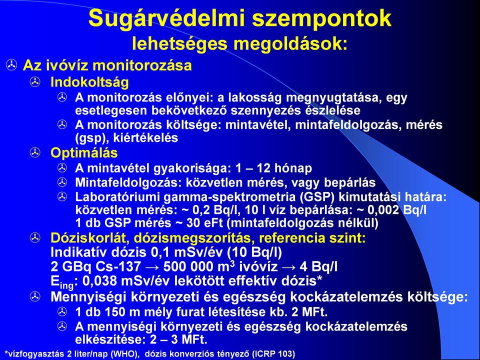 (GSP) kimutatási határa: közvetlen mérés: ~ 0,2 Bq/l, 10 l víz bepárlása: ~ 0,002 Bq/l 1 db GSP mérés ~ 30 eft (mintafeldolgozás nélkül) Dóziskorlát, dózismegszorítás, referencia szint: Indikatív