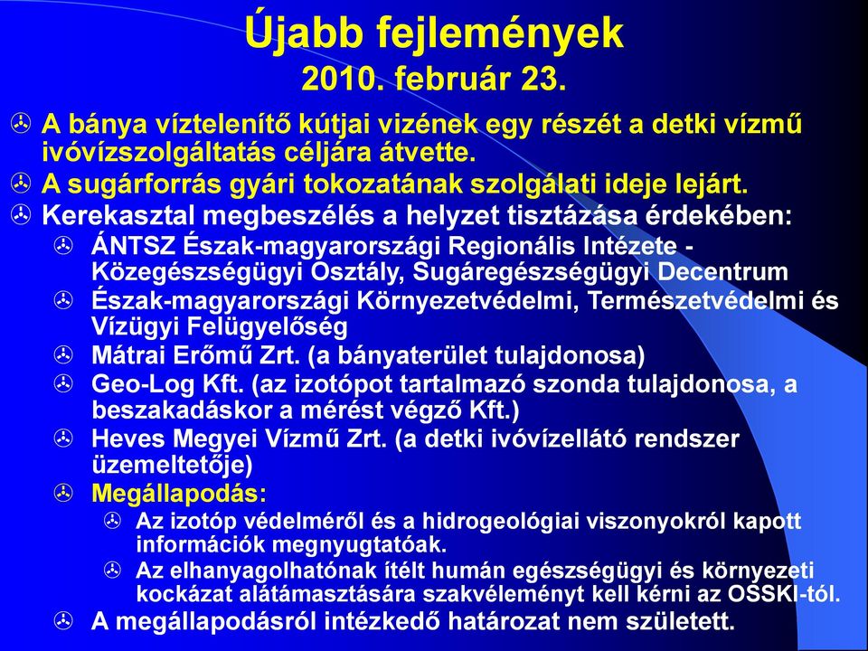 Természetvédelmi és Vízügyi Felügyelőség Mátrai Erőmű Zrt. (a bányaterület tulajdonosa) Geo-Log Kft. (az izotópot tartalmazó szonda tulajdonosa, a beszakadáskor a mérést végző Kft.