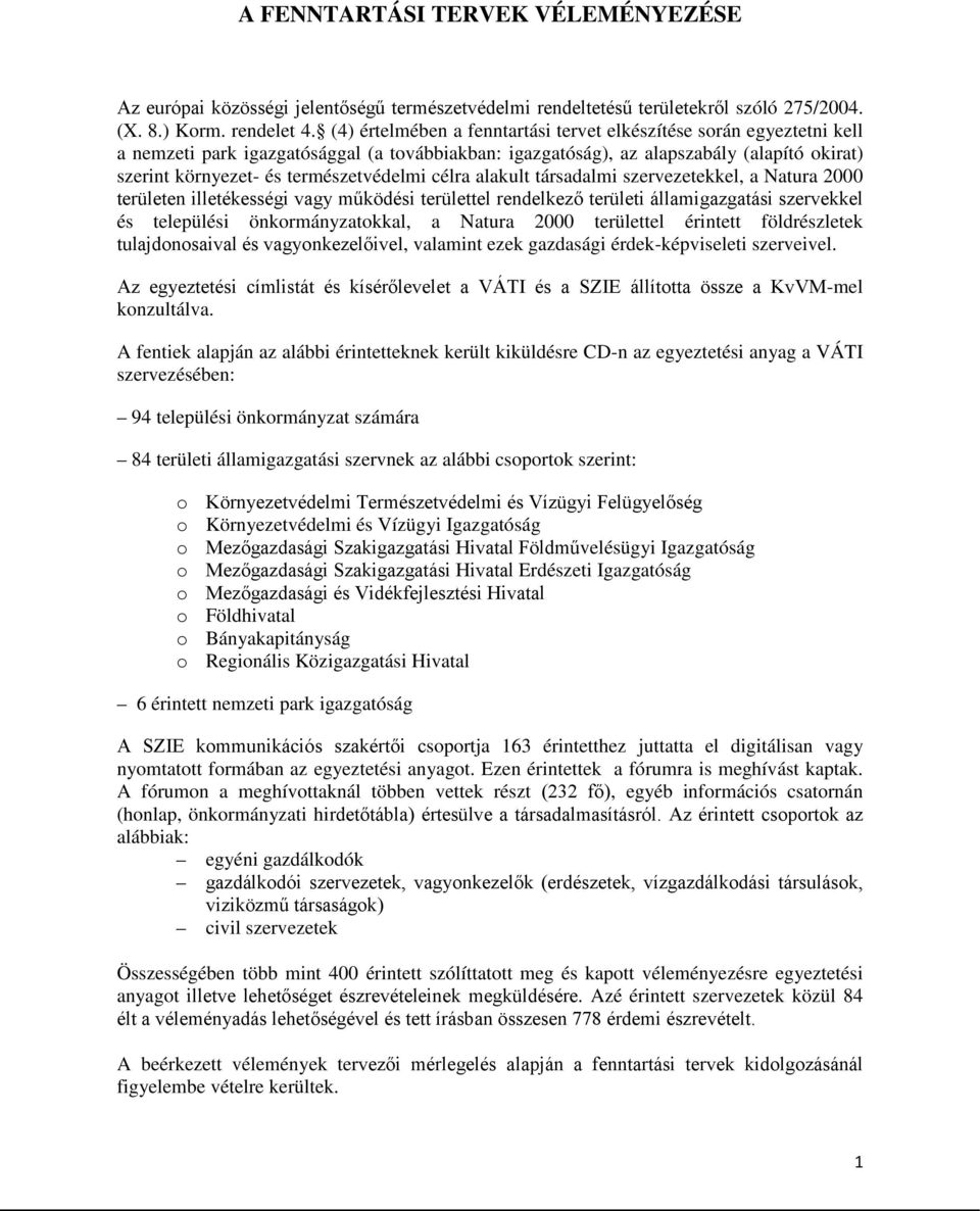 természetvédelmi célra alakult társadalmi ekkel, a Natura 2000 területen illetékességi vagy működési területtel rendelkező területi államigazgatási szervekkel és települési önkormányzatokkal, a tel