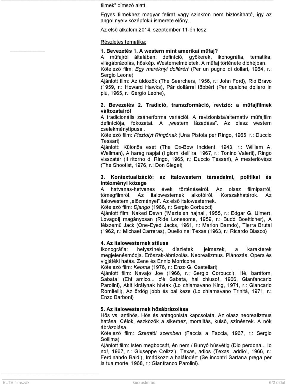 Kötelező film: Egy maréknyi dollárért (Per un pugno di dollari, 1964, r.: Sergio Leone) Ajánlott film: Az üldözők (The Searchers, 1956, r.: John Ford), Rio Bravo (1959, r.