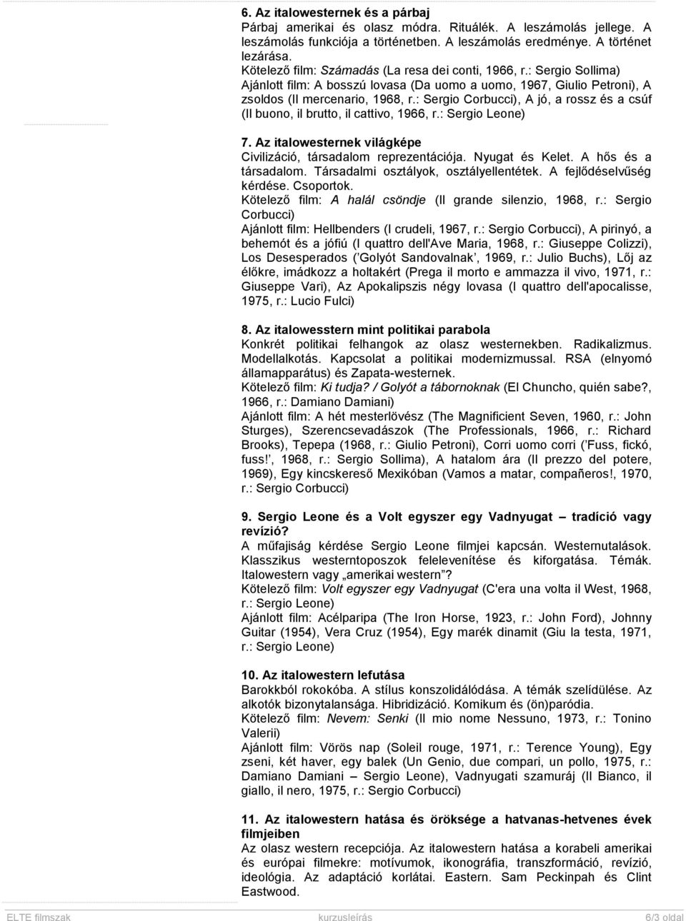 : Sergio Corbucci), A jó, a rossz és a csúf (Il buono, il brutto, il cattivo, 1966, r.: Sergio Leone) 7. Az italowesternek világképe Civilizáció, társadalom reprezentációja. Nyugat és Kelet.