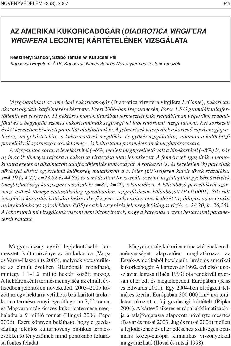 Ezért 2006-ban Iregszemcsén, Force 1,5 G granulált talajfertôtlenítôvel sorkezelt, 11 hektáros monokultúrában termesztett kukoricatáblában végeztünk szabadföldi és a begyûjtött szemes kukoricaminták