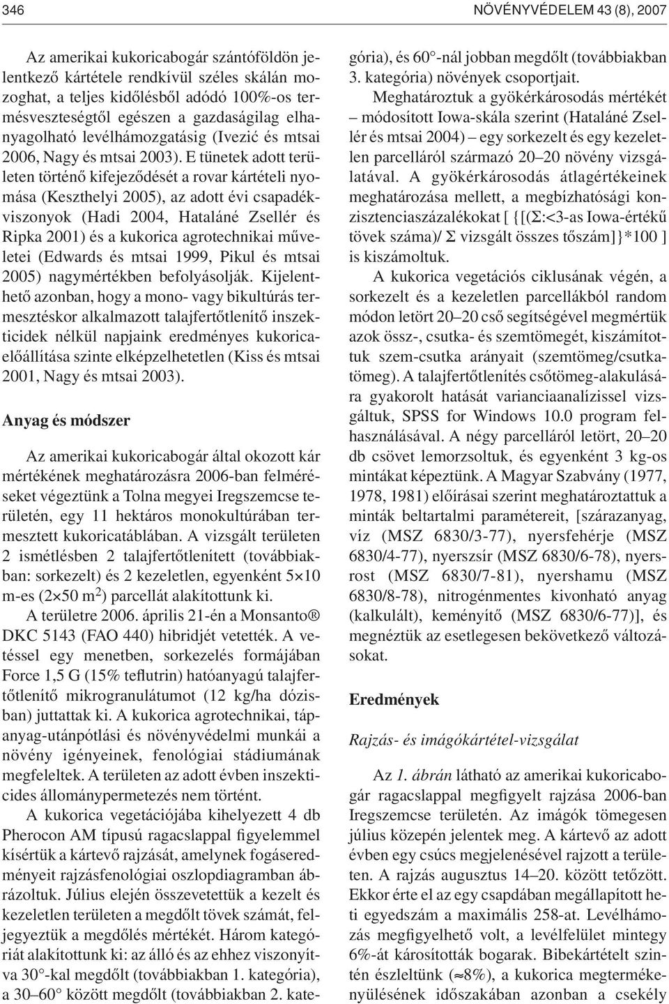 E tünetek adott területen történô kifejezôdését a rovar kártételi nyomása (Keszthelyi 2005), az adott évi csapadékviszonyok (Hadi 2004, Hataláné Zsellér és Ripka 2001) és a kukorica agrotechnikai