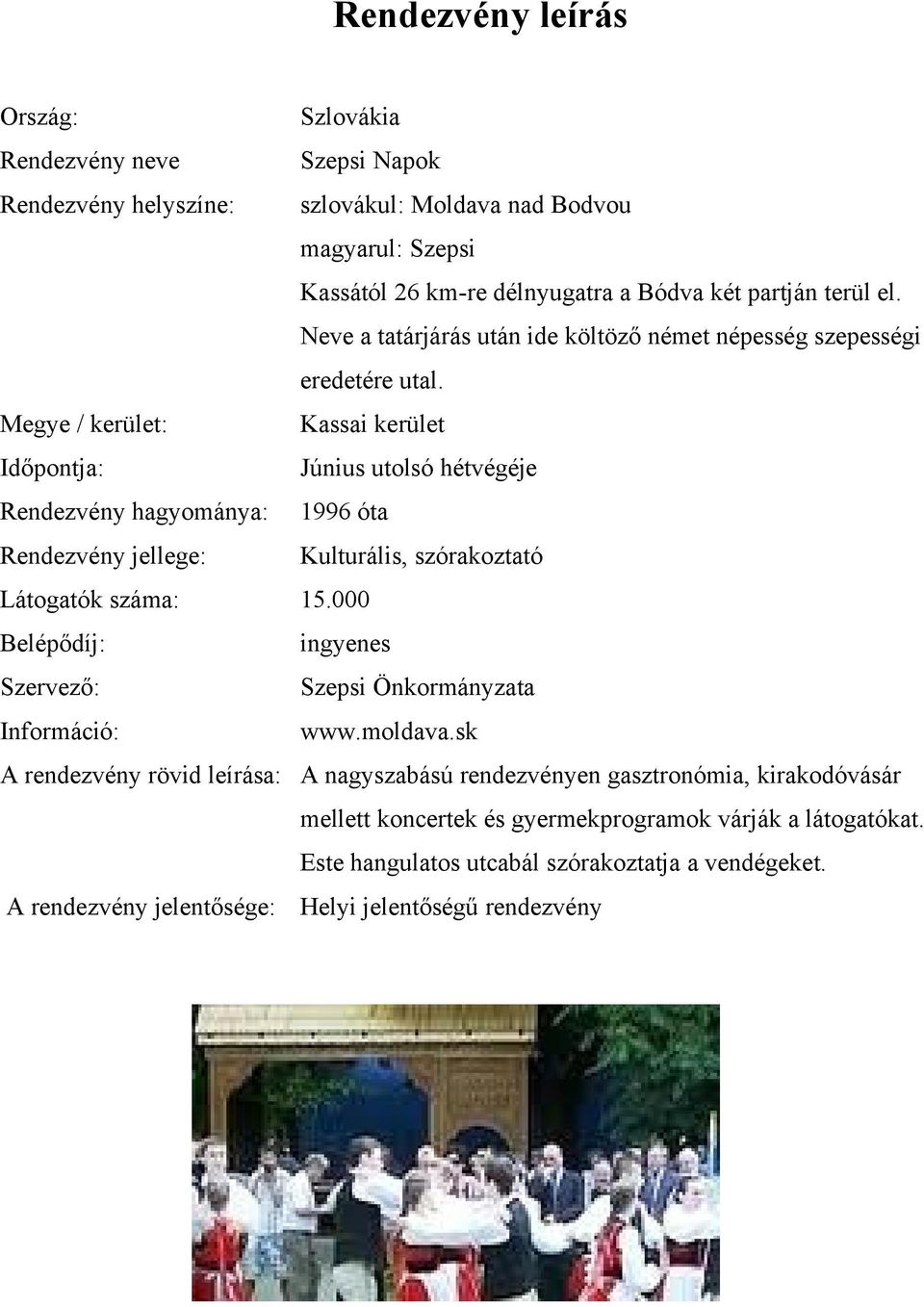 Kassai kerület Időpontja: Június utolsó hétvégéje Rendezvény hagyománya: 1996 óta Rendezvény jellege: Kulturális, szórakoztató Látogatók száma: 15.