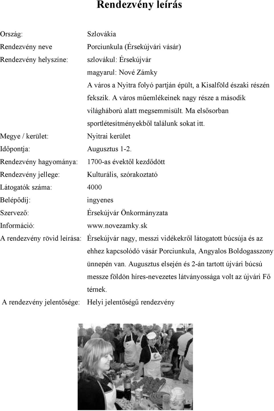 Rendezvény hagyománya: 1700-as évektől kezdődött Rendezvény jellege: Kulturális, szórakoztató Látogatók száma: 4000 Érsekújvár Önkormányzata www.novezamky.