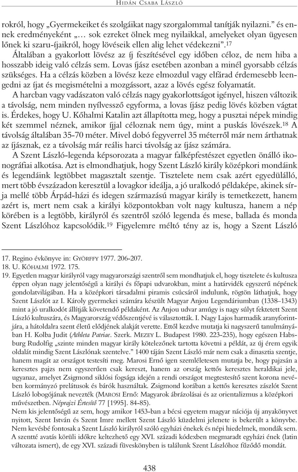 17 Általában a gyakorlott lövész az íj feszítésével egy idôben céloz, de nem hiba a hosszabb ideig való célzás sem. Lovas íjász esetében azonban a minél gyorsabb célzás szükséges.