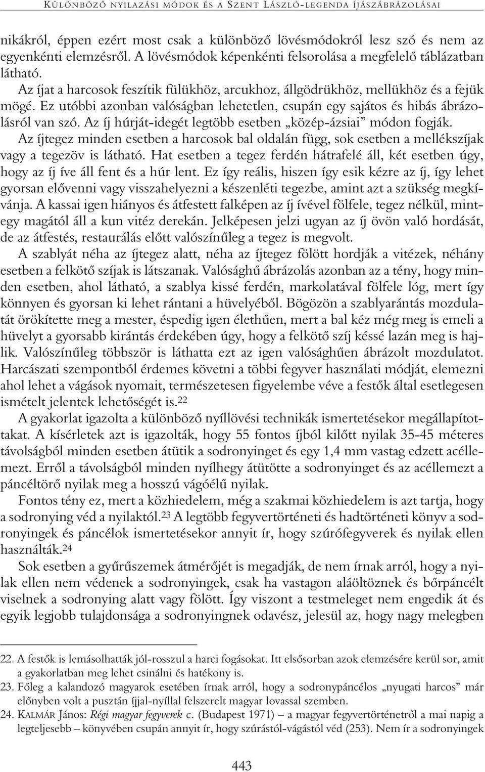 Ez utóbbi azonban valóságban lehetetlen, csupán egy sajátos és hibás ábrázolásról van szó. Az íj húrját-idegét legtöbb esetben közép-ázsiai módon fogják.