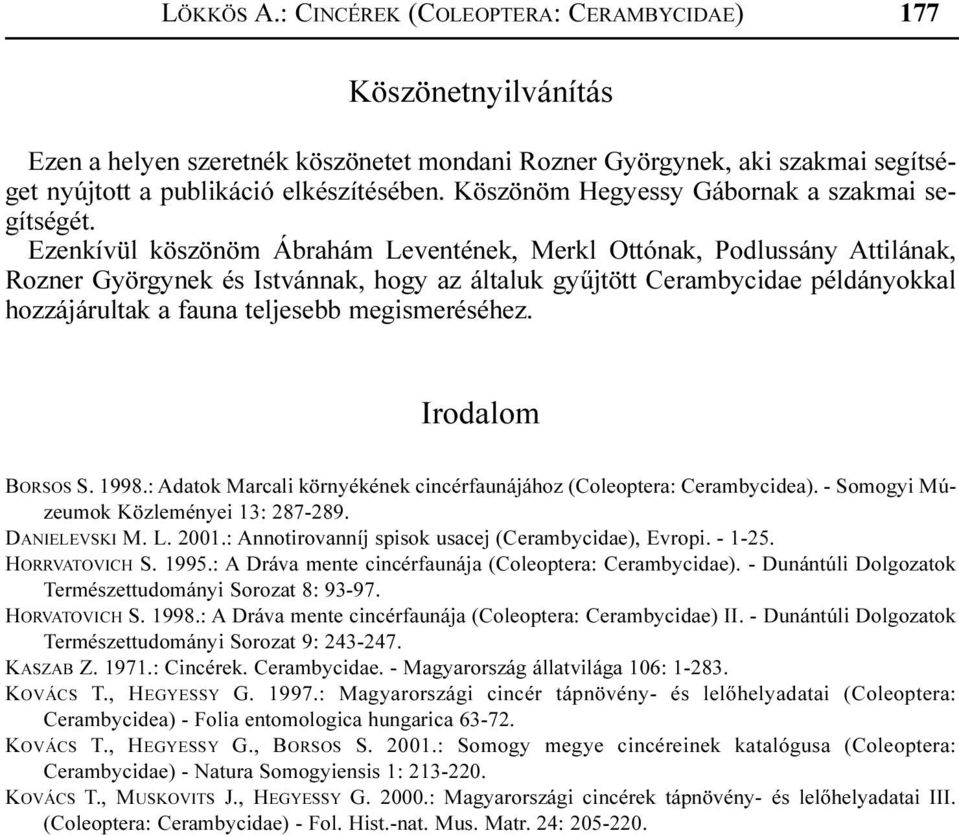 Ezenkívül köszönöm Ábrahám Leventének, Merkl Ottónak, Podlussány Attilának, Rozner Györgynek és Istvánnak, hogy az általuk gyûjtött Cerambycidae példányokkal hozzájárultak a fauna teljesebb