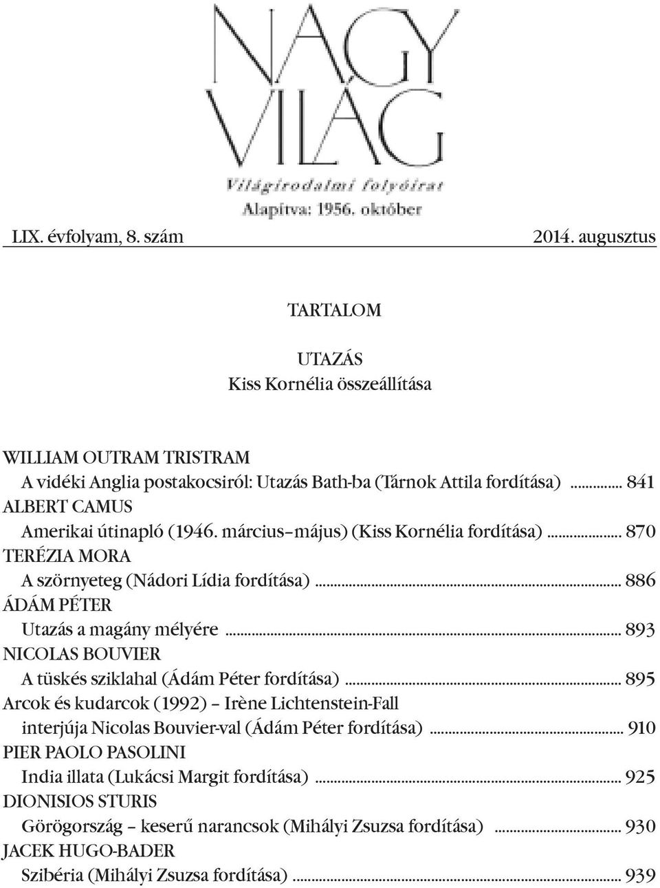 .. 893 NICOLAS BOUVIER A tüskés sziklahal (Ádám Péter fordítása)... 895 Arcok és kudarcok (1992) Irène Lichtenstein-Fall interjúja Nicolas Bouvier-val (Ádám Péter fordítása).