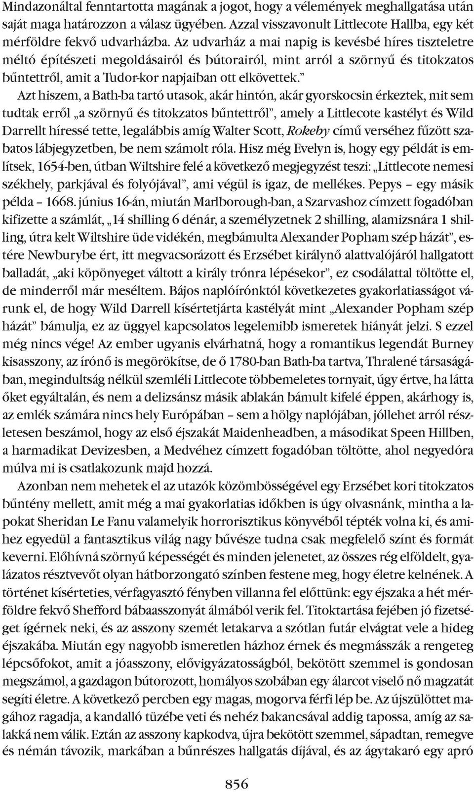 Azt hiszem, a Bath-ba tartó utasok, akár hintón, akár gyorskocsin érkeztek, mit sem tudtak errõl a szörnyû és titokzatos bûntettrõl, amely a Littlecote kastélyt és Wild Darrellt híressé tette,