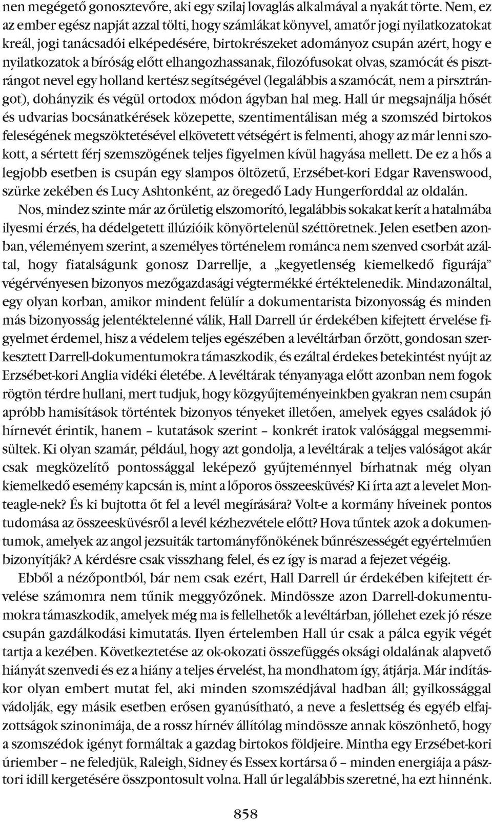 bíróság elõtt elhangozhassanak, filozófusokat olvas, szamócát és pisztrángot nevel egy holland kertész segítségével (legalábbis a szamócát, nem a pirsztrángot), dohányzik és végül ortodox módon