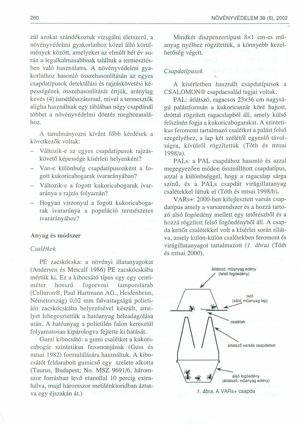 A növényvédelmi gyakorlathoz hasonló összehasonlításán az egyes csapdatípusok detektálási és rajzáskövetési képességének összehasonlítását értjük, aránylag kevés (4) ismétlésszámmal, mivel a