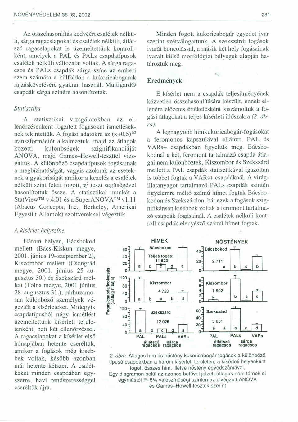 A sárga ragacsos és PALs csapdák sárga színe az emberi szem számára a külföldön a kukoricabogarak rajzáskövetésére gyakran használt Multigard csapdák sárga színére hasonlítottak.