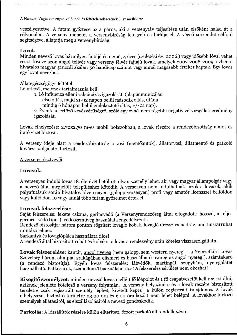 Lovak Minden nevező lovas bármilyen fajtájú és nemű, 4 éves (születési év: 2006.) vagy idősebb lóval vehet részt, kivéve azon angol telivér vagy verseny félvér fajtájú lovak, amelyek 2007-2008-2009.