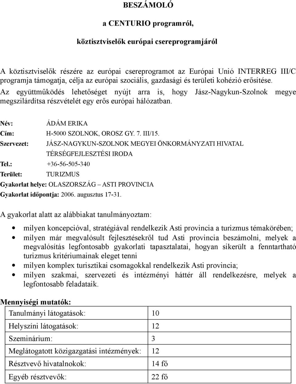 Név: ÁDÁM ERIKA Cím: H-5000 SZOLNOK, OROSZ GY. 7. III/15. Szervezet: JÁSZ-NAGYKUN-SZOLNOK MEGYEI ÖNKORMÁNYZATI HIVATAL TÉRSÉGFEJLESZTÉSI IRODA Tel.