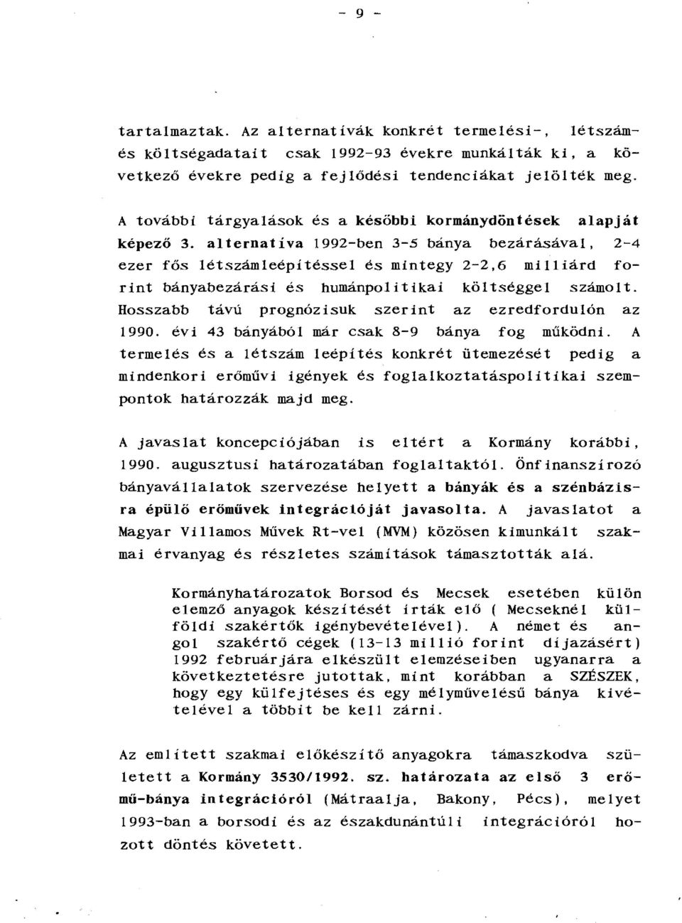 alternatíva 1992-ben 3-5 bánya bezárásával, 2-4 ezer fős létszámleépítéssei és mintegy 2-2,6 milliárd forint bányabezárási és humánpolitikai költséggel számolt.