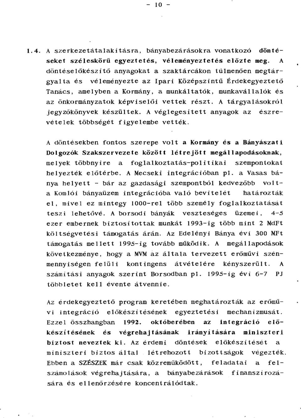 képviselői vettek részt. A tárgyalásokról jegyzőkönyvek készültek. A véglegesített anyagok az észrevételek többségét figyelembe vették.