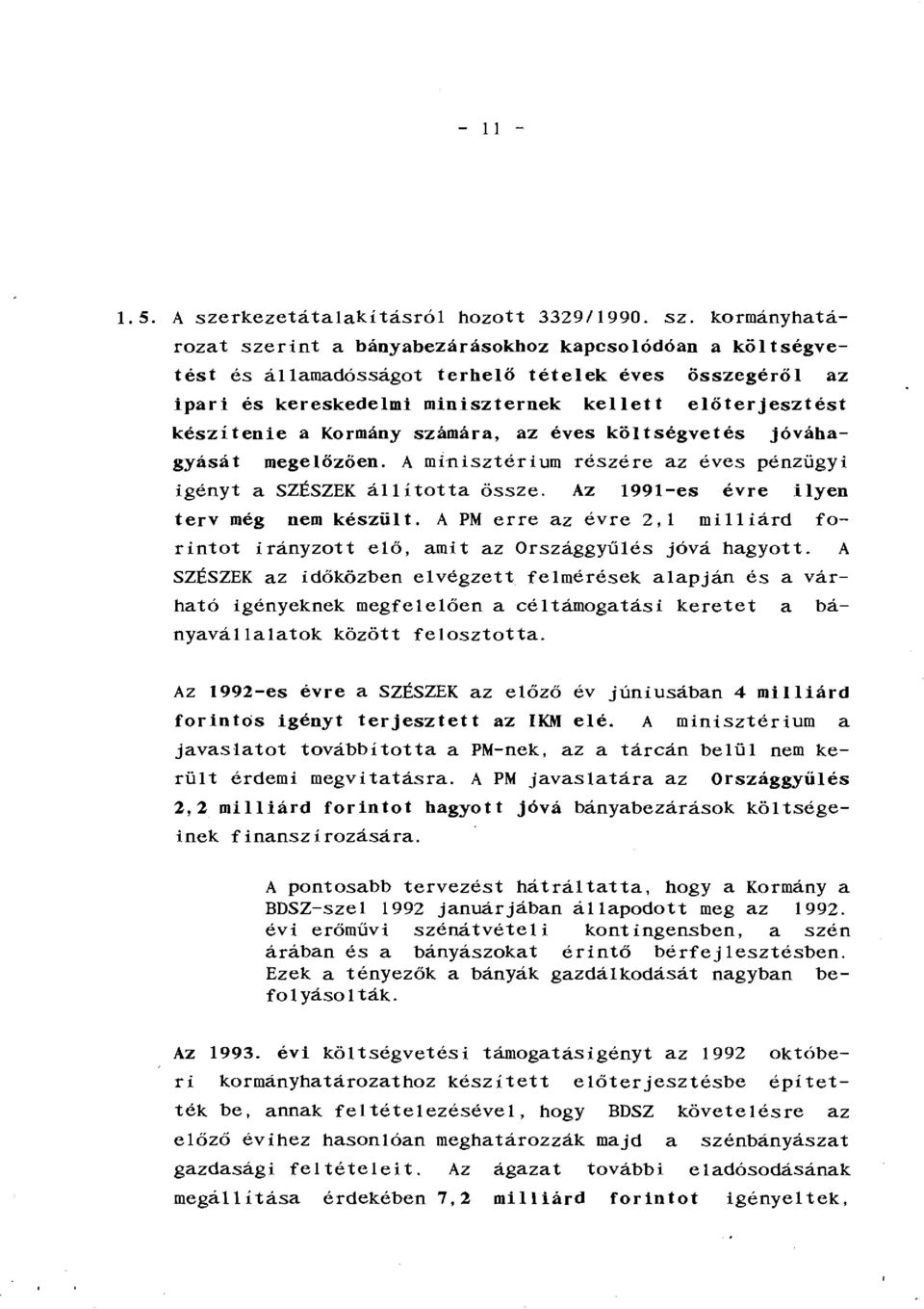 kormányhatározat szerint a bányabezárásokhoz kapcsolódóan a költségvetést és államadósságot terhelő tételek éves összegéről az ipari és kereskedelmi miniszternek kellett előterjesztést készítenie a