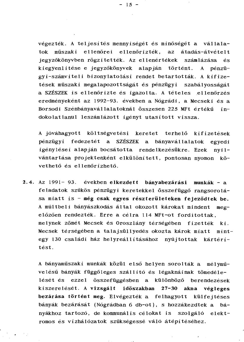 A kifizetések müszaki megalapozottságát és pénzügyi szabályosságát a SZÉSZEK is ellenőrizte és igazolta. A tételes.ellenőrzés eredményeként az 1992-93.