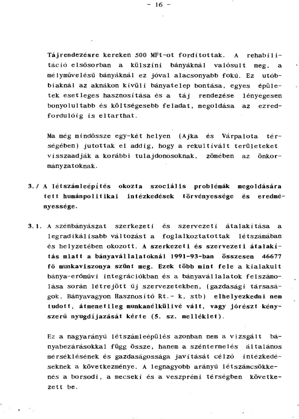 eltarthat. Ma még mindössze egy-két helyen (Ajka és Várpalota térségében) jutottak el addig, hogy a rekultívált területeket visszaadják a korábbi tulajdonosoknak, zömében az önkormányzatoknak. 3.