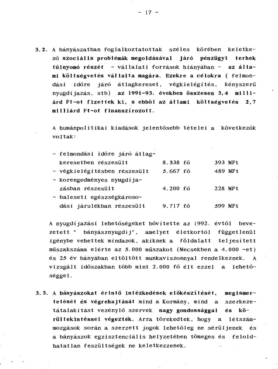 Ezekre a célokra ( felmondási időre járó átlagkereset, végkielégítés, kényszerű nyugdíjazás, stb) az 1991-93. években összesen 3,4 milliárd Pt-ot fizettek ki,.