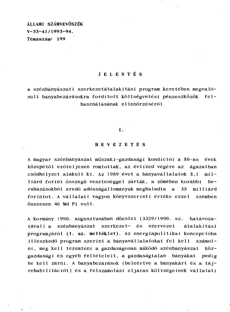 B E V E Z E T É S A magyar szénbányászat műszaki-gazdasági kondíciói a 80-as évek közepétől erőteljesen romlottak, az évtized végére az ágazatban csődhelyzet alakult ki.