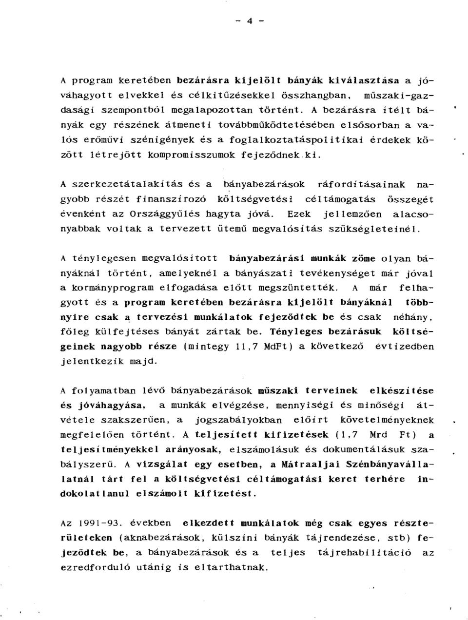 A szerkezetátalakítás és a bányabezárások ráfordításainak nagyobb részét finanszírozó költségvetési céltámogatás összegét évenként az Országgyűlés hagyta jóvá.