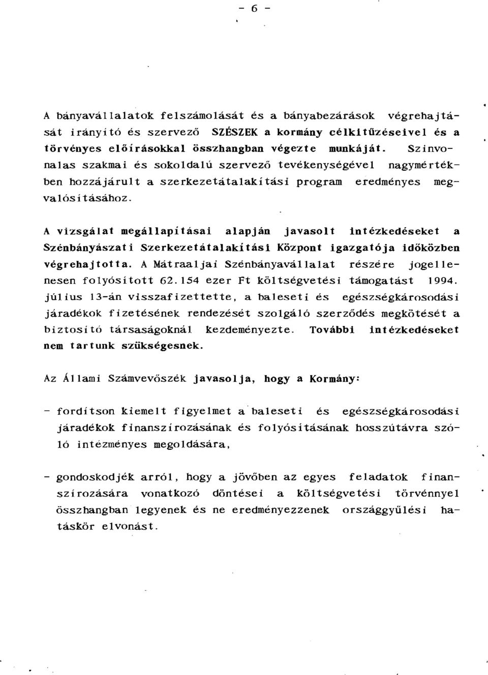 A vizsgálat megállapításai alapján javasolt intézkedéseket a Szénbányászati Szerkezetátalakítási Központ igazgatója időközben végrehajtotta.