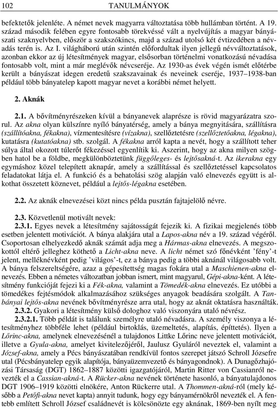 világháború után szintén el fordultak ilyen jelleg névváltoztatások, azonban ekkor az új létesítmények magyar, els sorban történelmi vonatkozású névadása fontosabb volt, mint a már meglév k