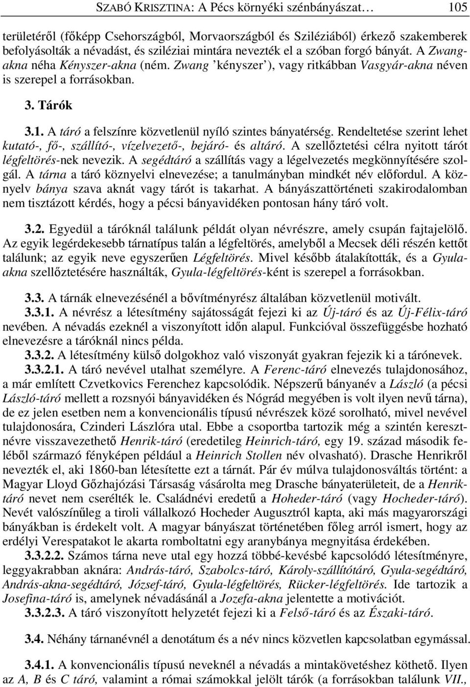 A táró a felszínre közvetlenül nyíló szintes bányatérség. Rendeltetése szerint lehet kutató-, f -, szállító-, vízelvezet -, bejáró- és altáró.