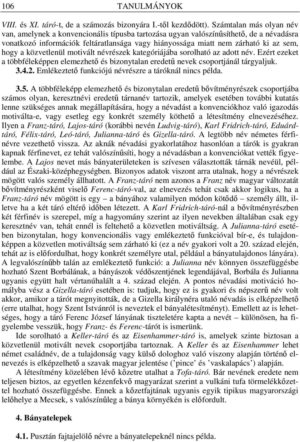 a közvetlenül motivált névrészek kategóriájába sorolható az adott név. Ezért ezeket a többféleképpen elemezhet és bizonytalan eredet nevek csoportjánál tárgyaljuk. 3.4.2.