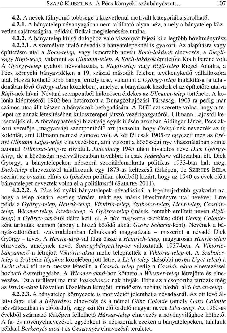 Az alapításra vagy építtetésre utal a Koch-telep, vagy ismertebb nevén Koch-lakások elnevezés, a Rieglivagy Rigli-telep, valamint az Ullmann-telep. A Koch-lakások építtet je Koch Ferenc volt.