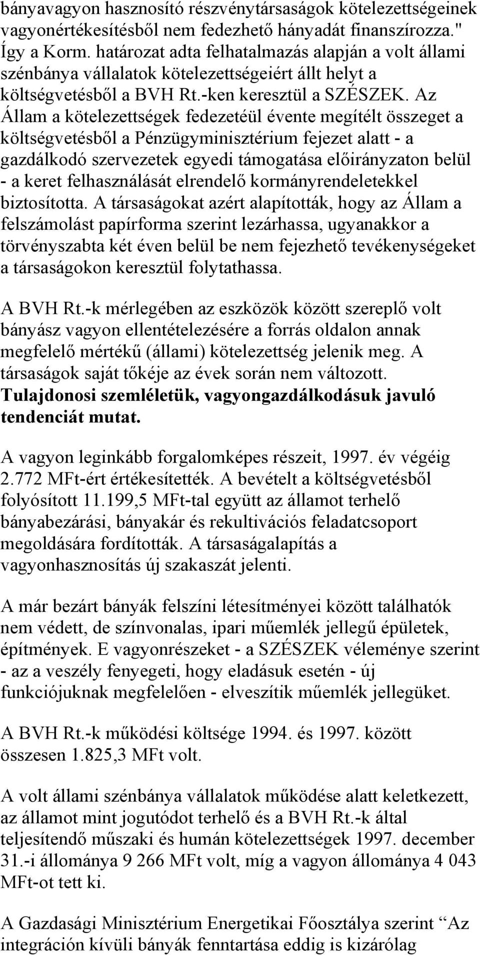 Az Állam a kötelezettségek fedezetéül évente megítélt összeget a költségvetésből a Pénzügyminisztérium fejezet alatt - a gazdálkodó szervezetek egyedi támogatása előirányzaton belül - a keret