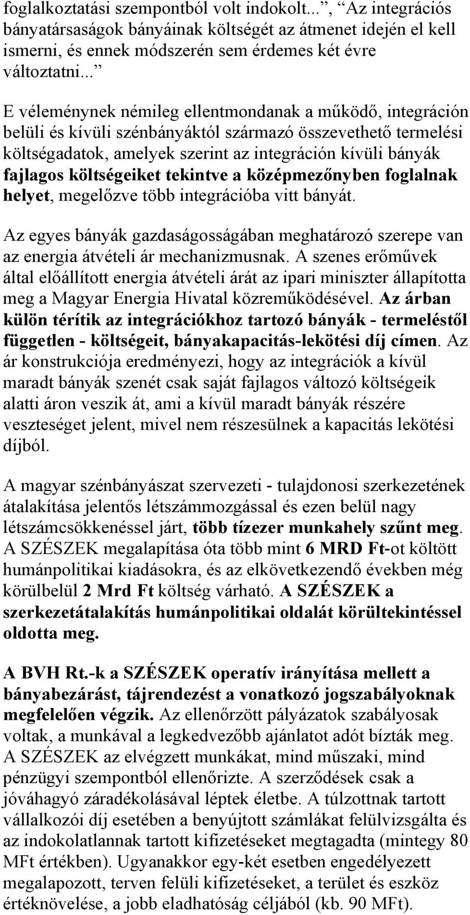 költségeiket tekintve a középmezőnyben foglalnak helyet, megelőzve több integrációba vitt bányát. Az egyes bányák gazdaságosságában meghatározó szerepe van az energia átvételi ár mechanizmusnak.