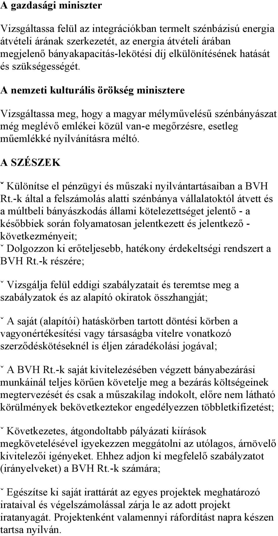 A nemzeti kulturális örökség minisztere Vizsgáltassa meg, hogy a magyar mélyművelésű szénbányászat még meglévő emlékei közül van-e megőrzésre, esetleg műemlékké nyilvánításra méltó.