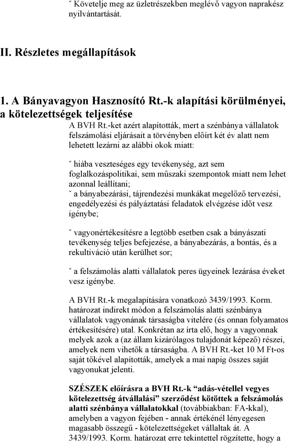 -ket azért alapították, mert a szénbánya vállalatok felszámolási eljárásait a törvényben előírt két év alatt nem lehetett lezárni az alábbi okok miatt: ˇ hiába veszteséges egy tevékenység, azt sem