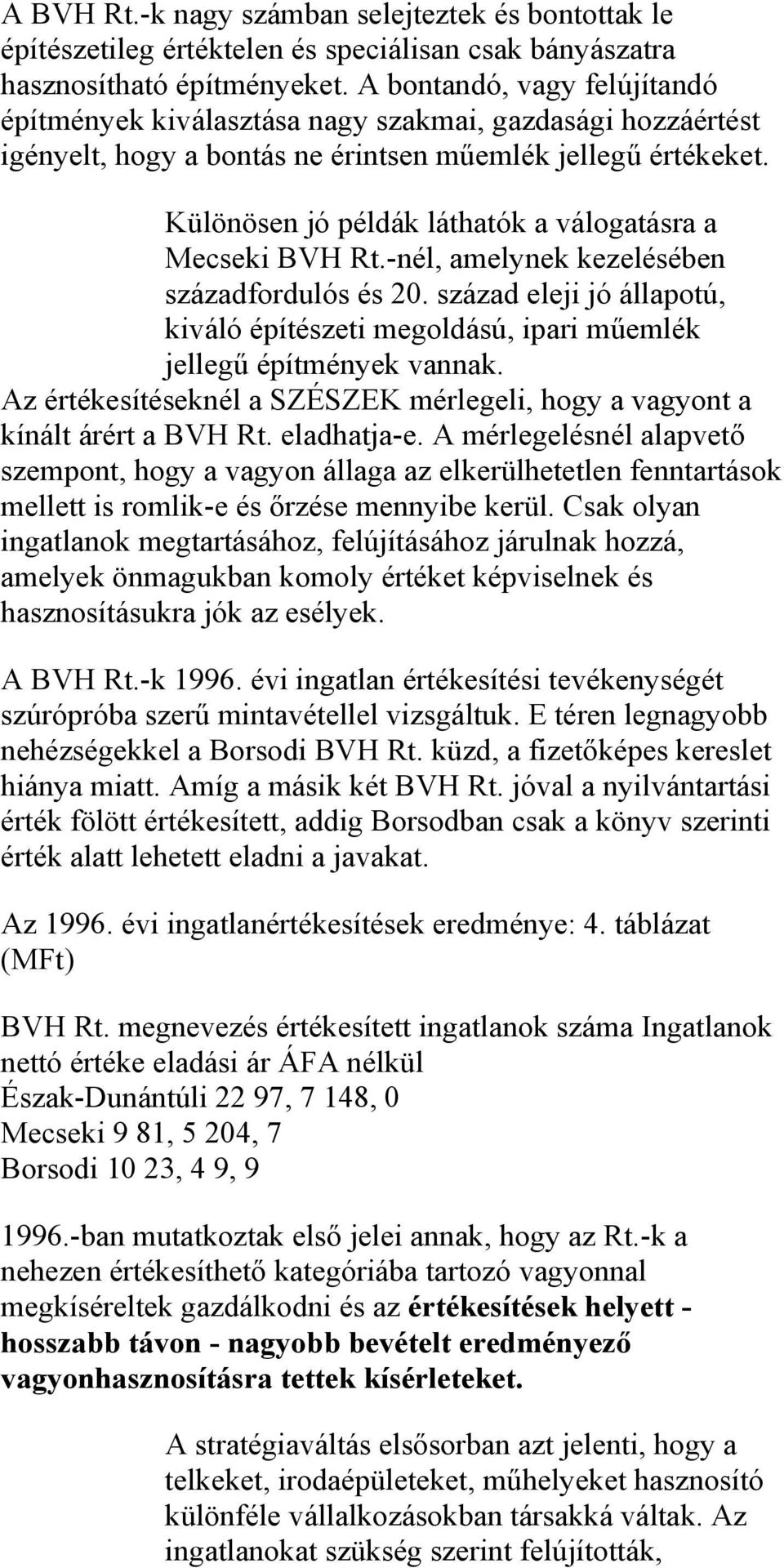 Különösen jó példák láthatók a válogatásra a Mecseki BVH Rt.-nél, amelynek kezelésében századfordulós és 20.