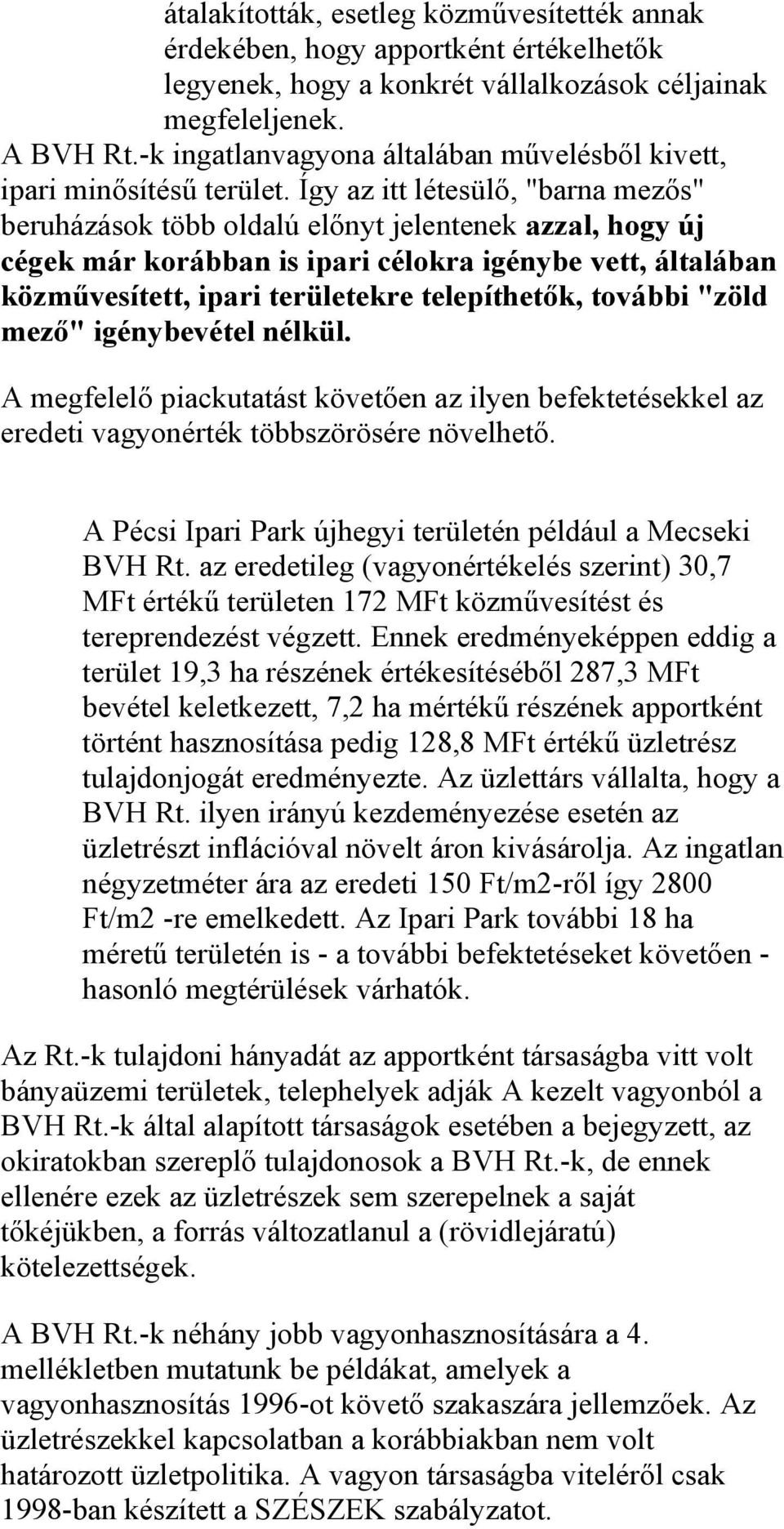 Így az itt létesülő, "barna mezős" beruházások több oldalú előnyt jelentenek azzal, hogy új cégek már korábban is ipari célokra igénybe vett, általában közművesített, ipari területekre telepíthetők,