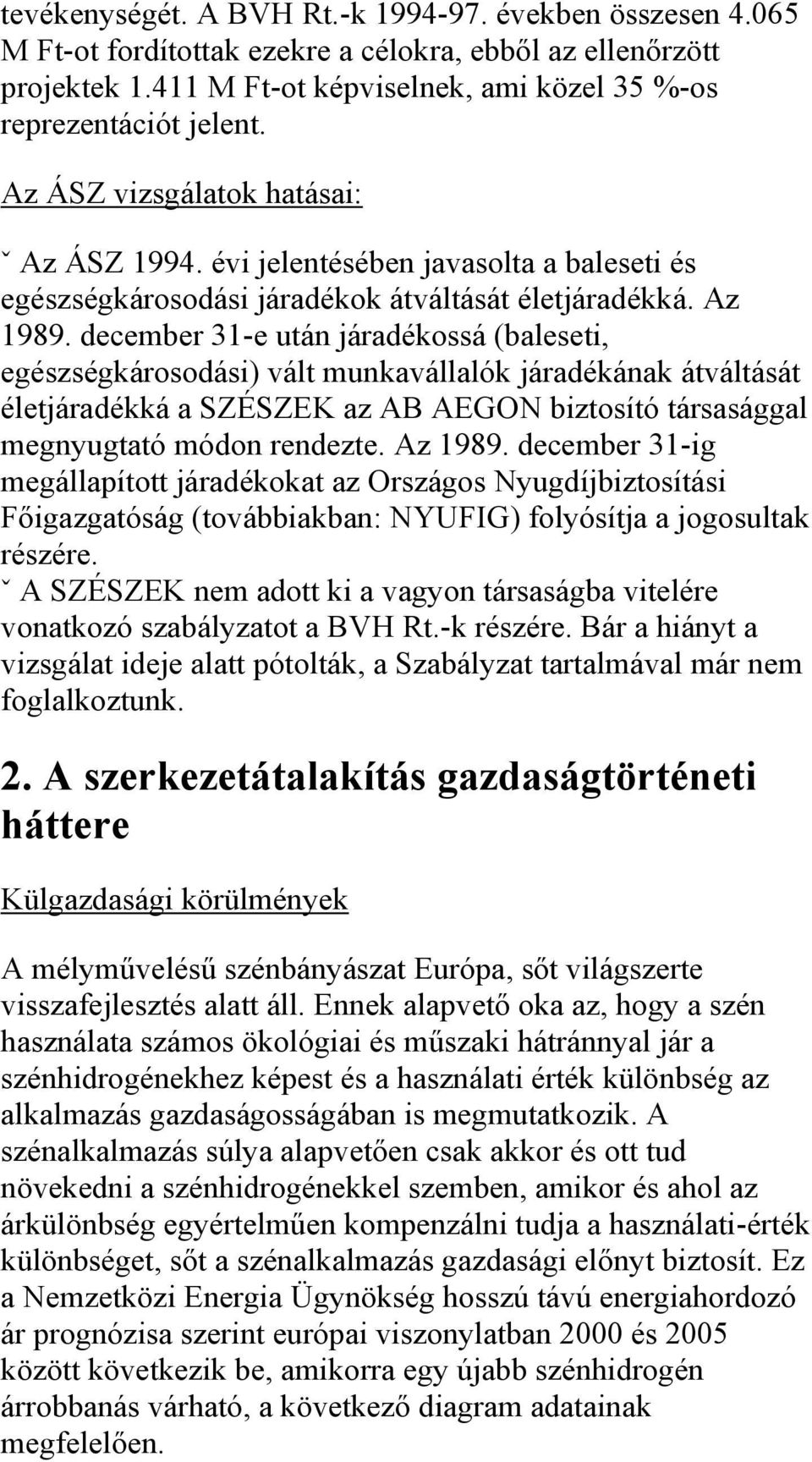 december 31-e után járadékossá (baleseti, egészségkárosodási) vált munkavállalók járadékának átváltását életjáradékká a SZÉSZEK az AB AEGON biztosító társasággal megnyugtató módon rendezte. Az 1989.