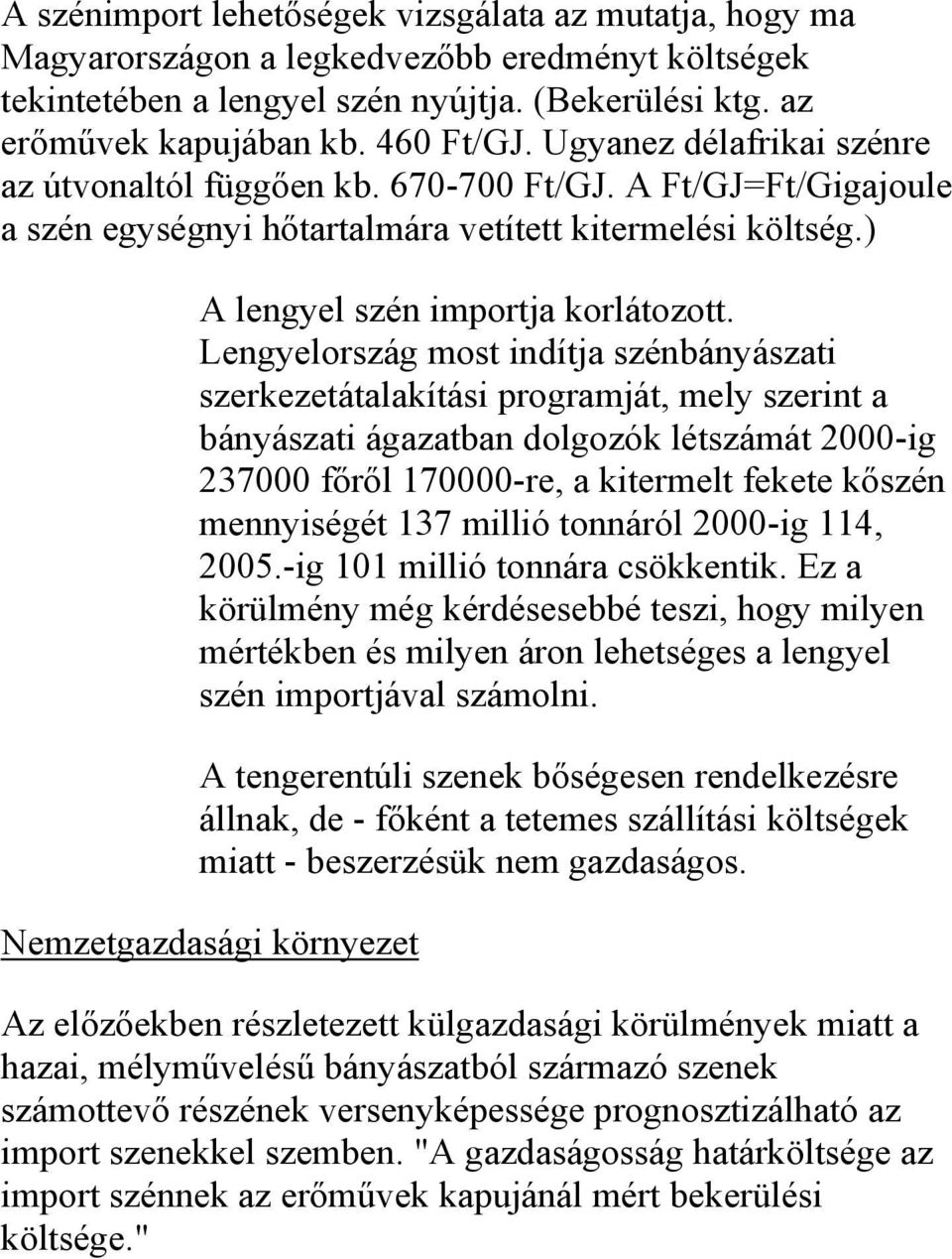 Lengyelország most indítja szénbányászati szerkezetátalakítási programját, mely szerint a bányászati ágazatban dolgozók létszámát 2000-ig 237000 főről 170000-re, a kitermelt fekete kőszén mennyiségét