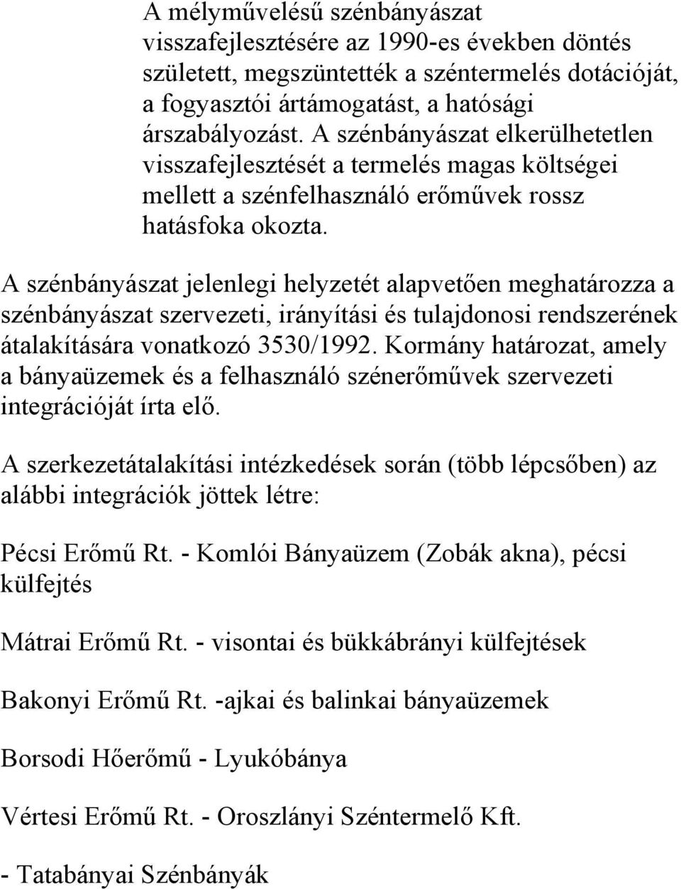 A szénbányászat jelenlegi helyzetét alapvetően meghatározza a szénbányászat szervezeti, irányítási és tulajdonosi rendszerének átalakítására vonatkozó 3530/1992.