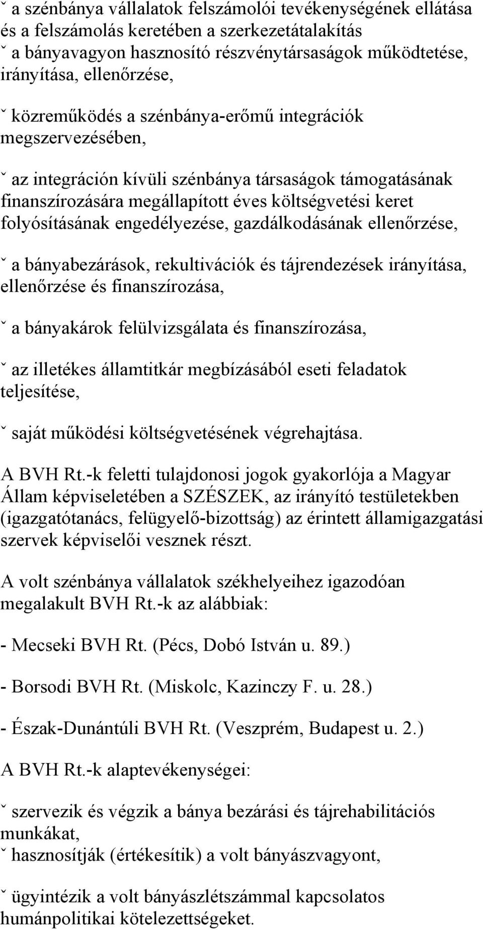 engedélyezése, gazdálkodásának ellenőrzése, ˇ a bányabezárások, rekultivációk és tájrendezések irányítása, ellenőrzése és finanszírozása, ˇ a bányakárok felülvizsgálata és finanszírozása, ˇ az