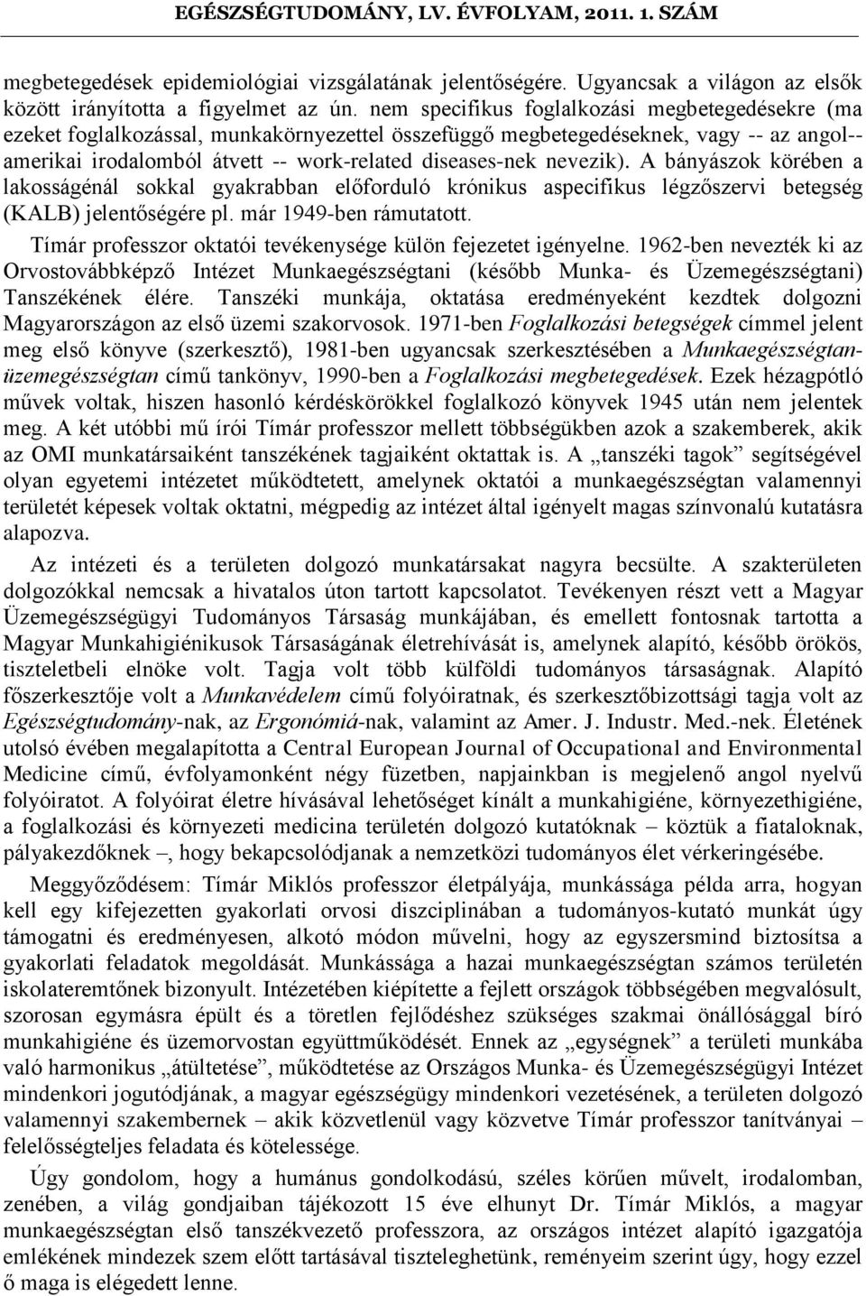 nevezik). A bányászok körében a lakosságénál sokkal gyakrabban előforduló krónikus aspecifikus légzőszervi betegség (KALB) jelentőségére pl. már 1949-ben rámutatott.