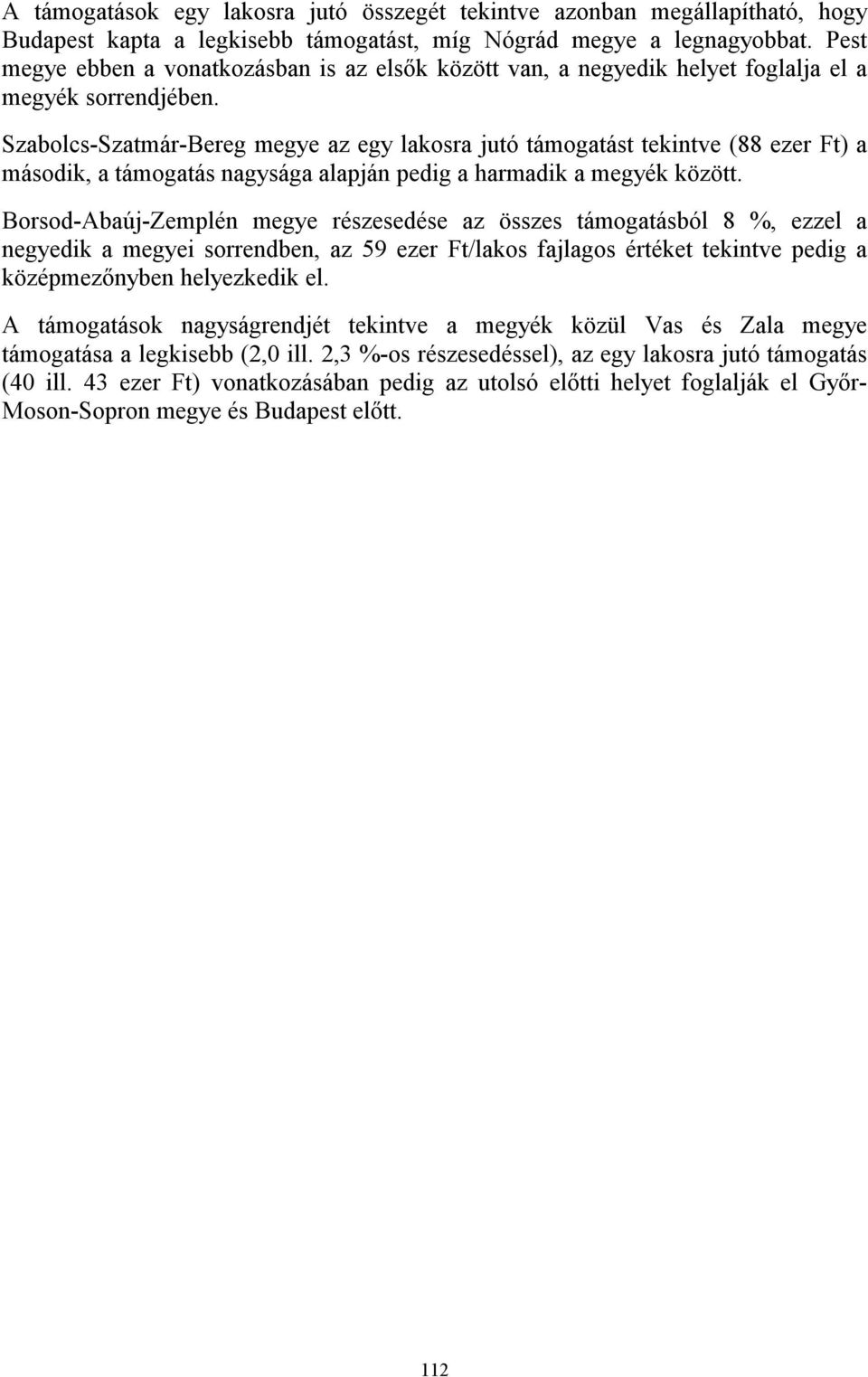 Szabolcs-Szatmár-Bereg megye az egy lakosra jutó támogatást tekintve (88 ezer Ft) a második, a támogatás nagysága alapján pedig a harmadik a megyék között.